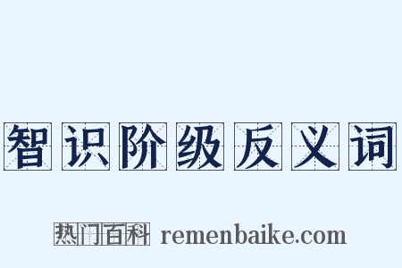智识阶级反义词是什么意思的图片